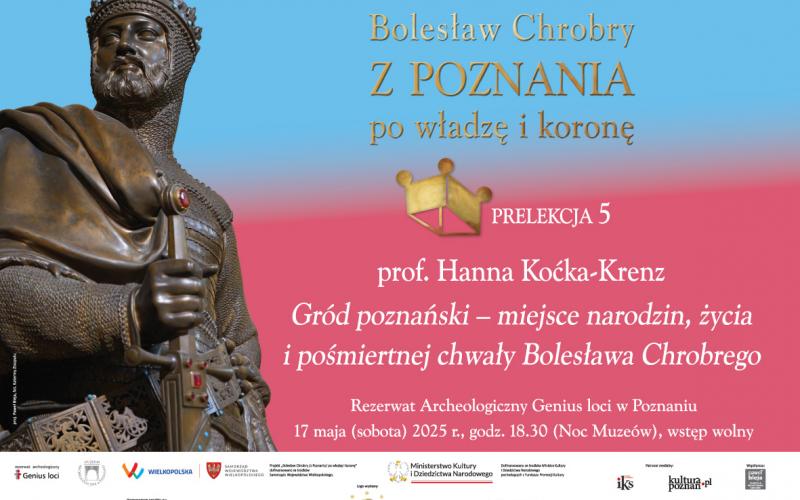 Wykład prof. Hanny Koćki-Krenz pt. Gród Poznański - miejsce narodzin, życia i pośiertnej chwały Bolesława Chrobrego.