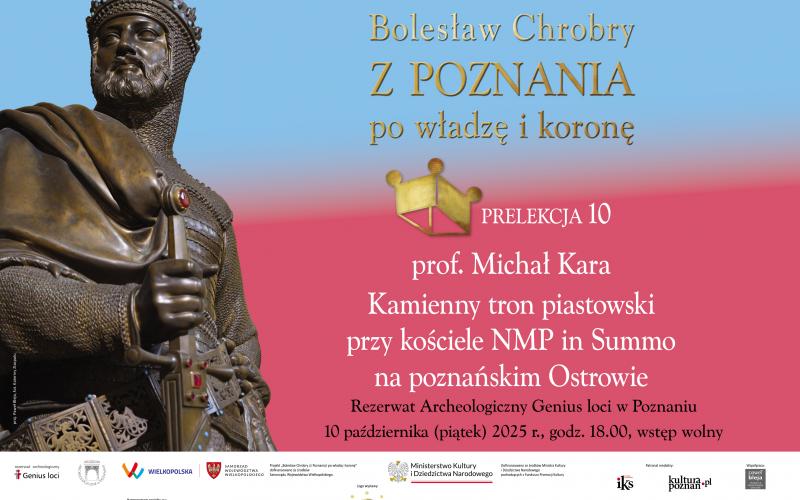 Bolesław Chrobry/ z Poznania/ po władzę i koronę - Prelekcja prof. Michała Kary „Czy na poznańskim Ostrowie stał kamienny tron Piastów?” - 10.10.2025