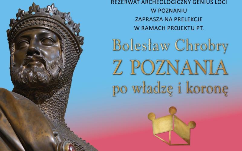 Bolesław Chrobry/ z Poznania/ po władzę i koronę - harmonogram prelekcji w Rezerwacie Archeologicznym