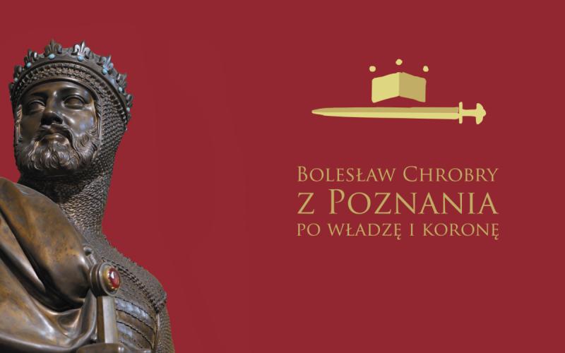 Bolesław Chrobry/ z Poznania/ po władzę i koronę - lekcja muzealna na 1000-lecie koronacji
